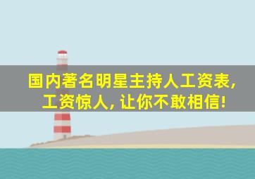 国内著名明星主持人工资表, 工资惊人, 让你不敢相信!